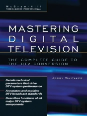 Mastering Digital Television: The Complete Guide To The Dtv Conversion