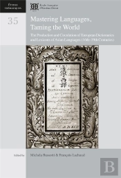 Mastering Languages, Taming The World : The Production And Circulation Of European Dictionaries And Lexicons Of Asian Languages (16th-19th C