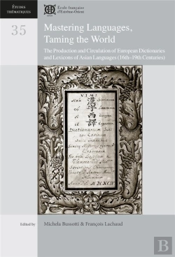 Bertrand.pt - Mastering Languages, Taming The World : The Production And Circulation Of European Dictionaries And Lexicons Of Asian Languages (16th-19th C