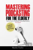 Mastering Podcasting  For The Elderly