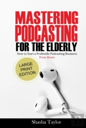 Mastering Podcasting  For The Elderly