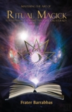 Bertrand.pt - Mastering The Art Of Ritual Magick: Foundation, Grimoire And The Greater Key