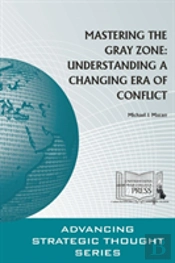 Mastering The Gray Zone: Understanding A Changing Era Of Conflict