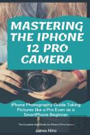 Mastering The Iphone 12 Pro Camera