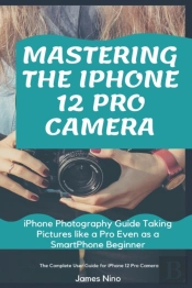 Mastering The Iphone 12 Pro Camera