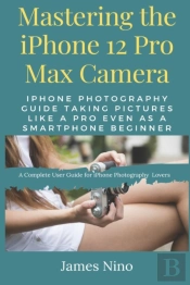 Mastering The Iphone 12 Pro Max Camera