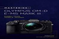 Mastering The Olympus Om-D E-M5 Mark Iii