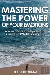 Mastering The Power Of Your Emotions