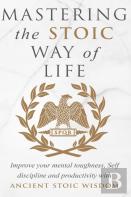 Mastering The Stoic Way Of Life