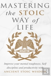 Mastering The Stoic Way Of Life