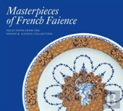 Masterpieces Of French Faience: Selections From The Sidney R. Knafel Collection