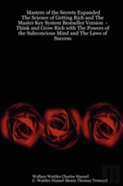 Masters Of The Secrets Expanded - The Science Of Getting Rich And The Master Key System Bestseller Version - Think And Grow Rich With The Powers Of The Subconcious Mind And The Laws Of Success