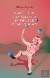 Mastery Of Nonâ€“Mastery In The Age Of Meltdown