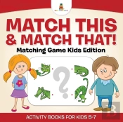 Match This & Match That! Matching Game Kids Edition Activity Books For Kids 5-7