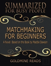 Matchmaking For Beginners - Summarized For Busy People: A Novel: Based On The Book By Maddie Dawson