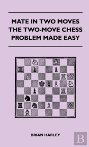 Mate In Two Moves - The Two-Move Chess Problem Made Easy