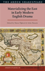 Materializing The East In Early Modern English Drama