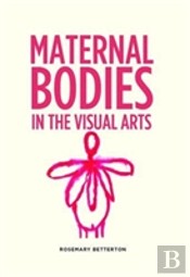 Maternal Bodies In The Visual Arts