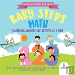 Bertrand.pt - Math Activities For Prek. Baby Steps Math. Mastering Numbers One Activity At A Time. Simple Color By Number And Coloring Exercises For Children (Preschool Prep Activity Book)