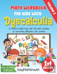 Math Workbook For Kids With Dyscalculia. A Resource Toolkit Book With 100 Math Activities To Overcoming Difficulties With Numbers. Volume 2. Black & White Edition.