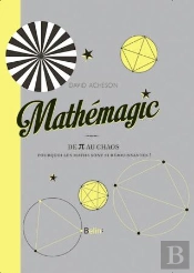 Mathémagic ; De Pi Au Chaos : Pourquoi Les Maths Sont-Elles Réjouissantes ?