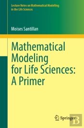 Mathematical Modeling For Life Sciences: A Primer