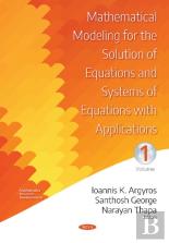 Mathematical Modeling For The Solution Of Equations And Systems Of Equations With Applications -- Volume I