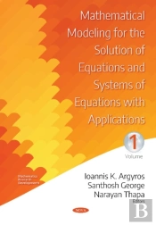 Mathematical Modeling For The Solution Of Equations And Systems Of Equations With Applications -- Volume I