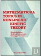 Mathematical Topics In Nonlinear Kinetic Theory