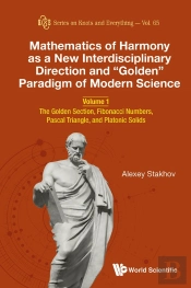 Mathematics Of Harmony As A New Interdisciplinary Direction And &Quote;Golden&Quote; Paradigm Of Modern Science - Volume 1: The Golden Section, Fibonacci Numbers, Pascal Triangle, And Platonic Solids