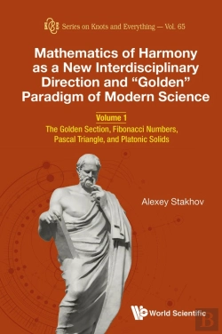 Bertrand.pt - Mathematics Of Harmony As A New Interdisciplinary Direction And &Quote;Golden&Quote; Paradigm Of Modern Science - Volume 1: The Golden Section, Fibonacci Numbers, Pascal Triangle, And Platonic Solids