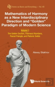 Mathematics Of Harmony As A New Interdisciplinary Direction And 'Golden' Paradigm Of Modern Science - Volume 1: The Golden Section, Fibonacci Numbers, Pascal Triangle, And Platonic Solids