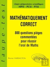 Mathématiquement Correct - 800 Questions Pièges À L'Oral De Mathématiques - Mpsi-Pcsi-Ptsi
