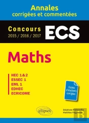 Mathématiques ; Ecs ; Annales Corrigées Et Commentées ; Concours 2015/2016/2017