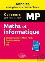 Mathématiques Et Informatique ; Mp ; Annales Corrigées Et Commentées ; Concours 2015/2016/2017