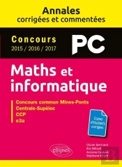 Mathématiques Et Informatique ; Pc ; Annales Corrigées Et Commentées ; Concours 2015/2016/2017