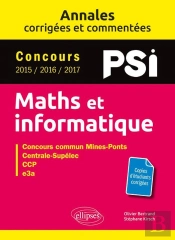 Mathématiques Et Informatique ; Psi ; Annales Corrigées Et Commentées ; Concours 2015/2016/2017