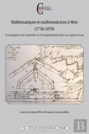 Mathématiques Et Mathématiciens À Metz (1750-1870) : Dynamiques De Recherche Et D'Enseignement Dans Un Espace Local