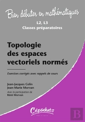 Mathématiques ; L1, L2, L3, Classes Préparatoires ; Topologie Des Espaces Vectoriels Normés