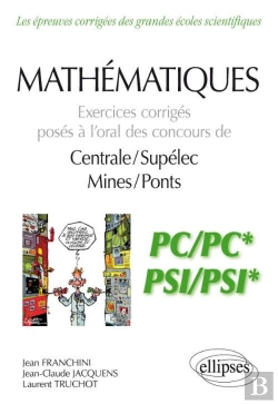 Bertrand.pt - Mathématiques ; Pc, Pc*, Psi, Psi* ; Exercices Corrigés Posés À L'Oral Des Concours De Centrale/Supélec, Mines/Ponts