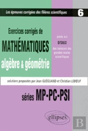 Mathématiques Posés Aux Oraux Des Concours D'Entrée Des Grandes Écoles Scientifiques, 1997-1999 - Mp-Pc-Psi  - Algèbre - Géométrie - Tome 6 - Exercices Corrigés