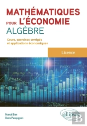Mathématiques Pour L'Économie - Algèbre : L Licence : Cours, Exercices Et Applications Économiques Corrigés