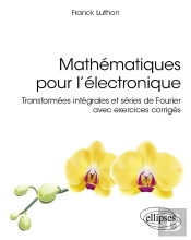 Mathématiques Pour L'Électronique : Transformées Intégrales Et Séries De Fourier Avec Exercices Corrigés