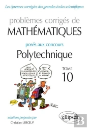 Mathématiques - Problèmes Corrigés Posés Aux Concours Polytechnique - 2014-2016 - Tome 10