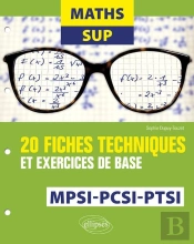 Mathématiques Sup ; Mpsi, Pcsi, Ptsi ; 20 Fiches Techniques Et Exercices De Base