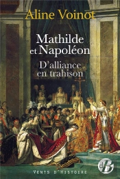 Mathilde Et Napoleon - D'Alliance En Trahison