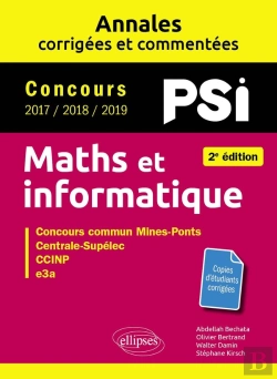 Bertrand.pt - Maths Et Informatique ; Psi. Annales Corrigées Et Commentées : Concours 2017/2018/2019 (2e Édition)