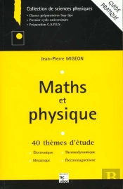 Maths Et Physique: 40 Themes D'Etudes: Electronique, Thermodynamique, Mecanique, Electromagnetisme