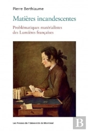 Matières Incandescentes : Problématiques Matérialistes Des Lumières Françaises (1650-1780)