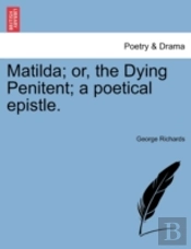 Matilda; Or, The Dying Penitent; A Poeti
